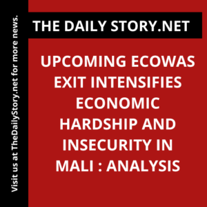 Upcoming ECOWAS exit intensifies economic hardship and insecurity in Mali : Analysis