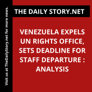 Venezuela Expels UN Rights Office, Sets Deadline for Staff Departure : Analysis