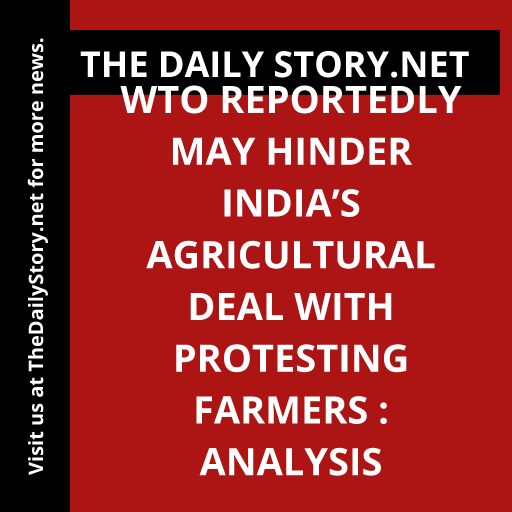 WTO Reportedly May Hinder India’s Agricultural Deal with Protesting Farmers : Analysis