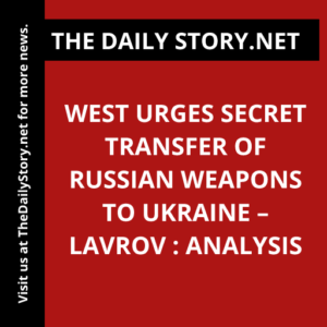 West Urges Secret Transfer of Russian Weapons to Ukraine – Lavrov : Analysis
