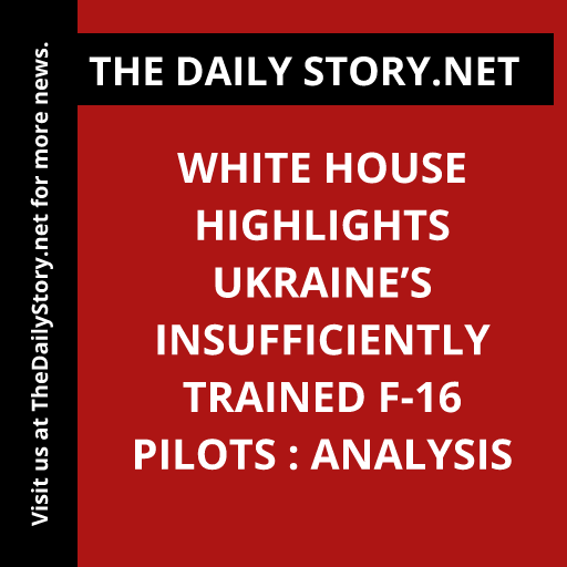 White House Highlights Ukraine’s Insufficiently Trained F-16 Pilots : Analysis