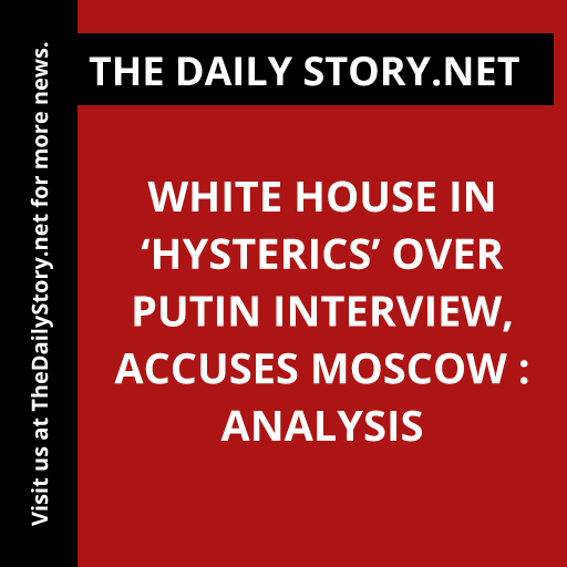 White House in ‘hysterics’ over Putin interview, accuses Moscow : Analysis