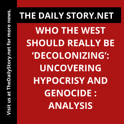 Who the West Should Really be ‘Decolonizing’: Uncovering Hypocrisy and Genocide : Analysis
