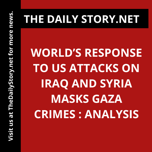 World’s Response to US Attacks on Iraq and Syria Masks Gaza Crimes : Analysis