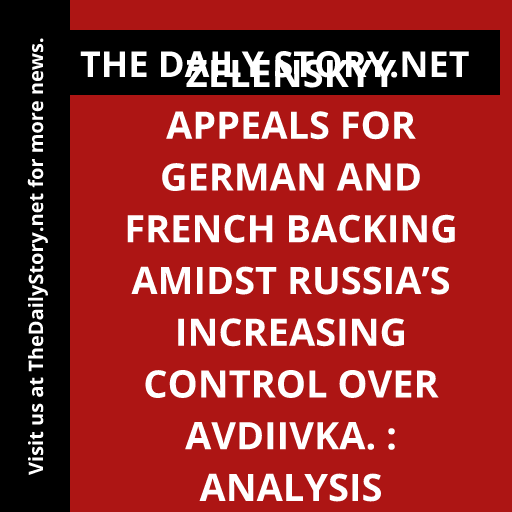 Zelenskyy appeals for German and French backing amidst Russia’s increasing control over Avdiivka. : Analysis