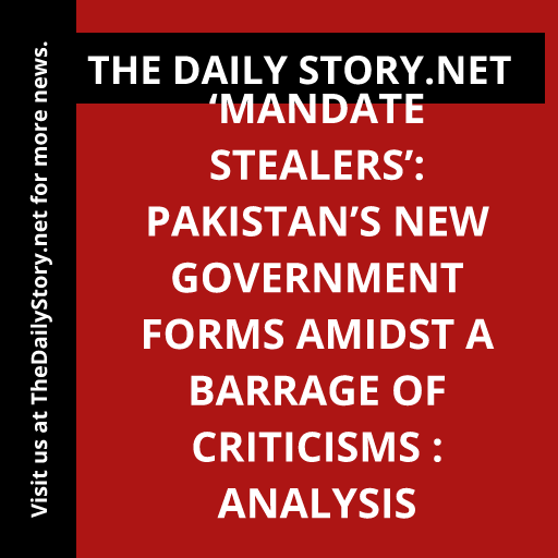 ‘Mandate Stealers’: Pakistan’s New Government Forms amidst a Barrage of Criticisms : Analysis