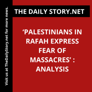 ‘Palestinians in Rafah Express Fear of Massacres’ : Analysis