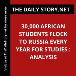30,000 African Students Flock to Russia Every Year for Studies : Analysis