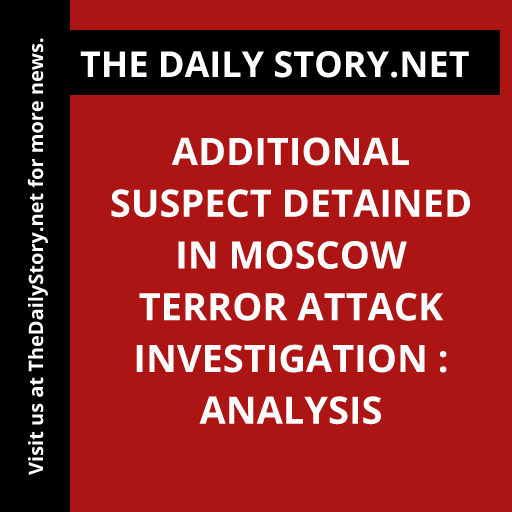 Additional Suspect Detained in Moscow Terror Attack Investigation : Analysis