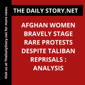 Afghan women bravely stage rare protests despite Taliban reprisals : Analysis