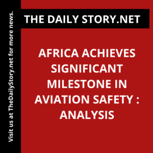 Africa Achieves Significant Milestone in Aviation Safety : Analysis