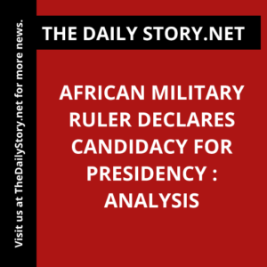 African military ruler declares candidacy for presidency : Analysis