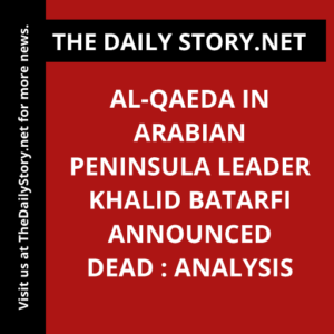 Al-Qaeda in Arabian Peninsula leader Khalid Batarfi announced dead : Analysis