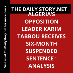 Algeria’s Opposition Leader Karim Tabbou Receives Six-Month Suspended Sentence : Analysis