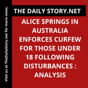 Alice Springs in Australia enforces curfew for those under 18 following disturbances : Analysis