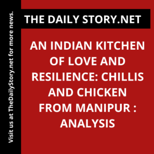 An Indian Kitchen of Love and Resilience: Chillis and Chicken from Manipur : Analysis