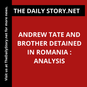 Andrew Tate and brother detained in Romania : Analysis