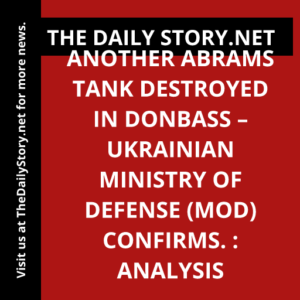 Another Abrams tank destroyed in Donbass – Ukrainian Ministry of Defense (MOD) confirms. : Analysis