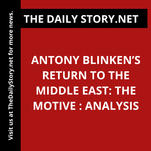 Antony Blinken’s Return to the Middle East: The Motive : Analysis