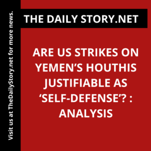 Are US Strikes on Yemen’s Houthis Justifiable as ‘Self-Defense’? : Analysis