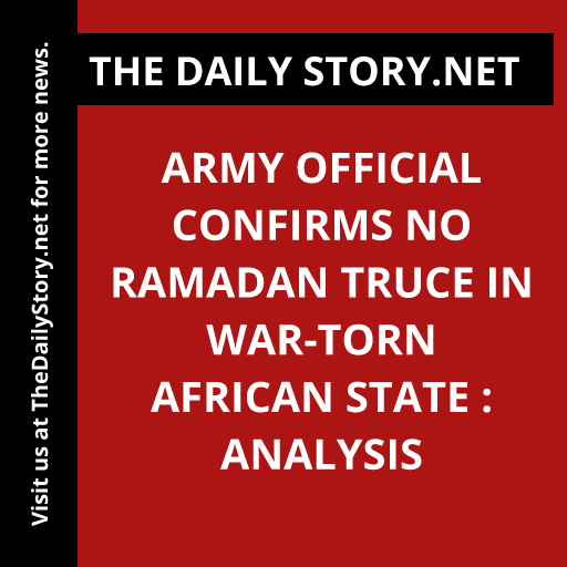 Army Official Confirms No Ramadan Truce in War-Torn African State : Analysis