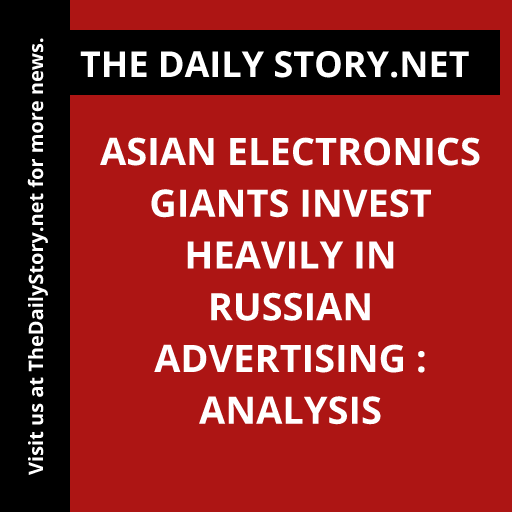 Asian electronics giants invest heavily in Russian advertising : Analysis
