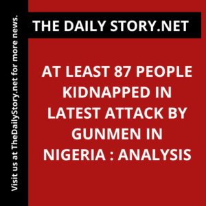 At least 87 people kidnapped in latest attack by gunmen in Nigeria : Analysis