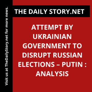 Attempt by Ukrainian government to disrupt Russian elections – Putin : Analysis