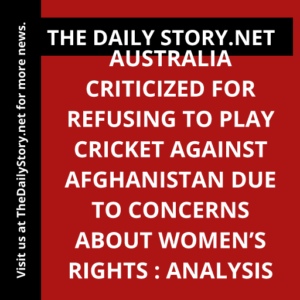 Australia criticized for refusing to play cricket against Afghanistan due to concerns about women’s rights : Analysis