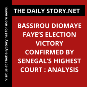 Bassirou Diomaye Faye’s election victory confirmed by Senegal’s highest court : Analysis