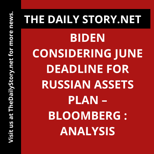 Biden Considering June Deadline for Russian Assets Plan – Bloomberg : Analysis