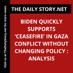 Biden Quickly Supports ‘Ceasefire’ in Gaza Conflict Without Changing Policy : Analysis