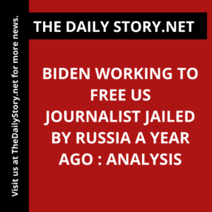 Biden Working to Free US Journalist Jailed by Russia a Year Ago : Analysis