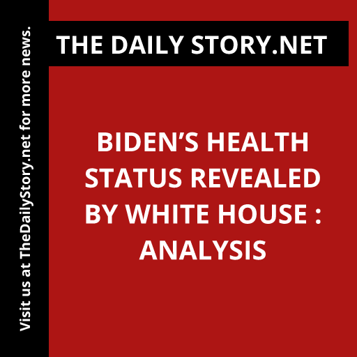 Biden’s Health Status Revealed by White House : Analysis