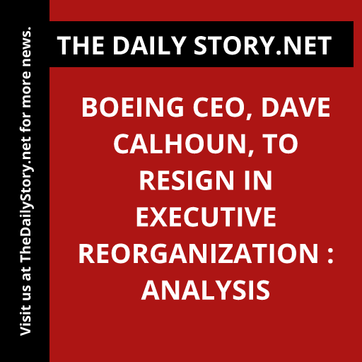 Boeing CEO, Dave Calhoun, to resign in executive reorganization : Analysis