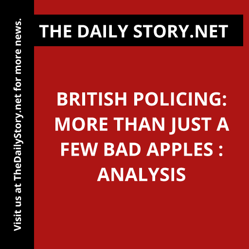 British Policing: More Than Just a Few Bad Apples : Analysis