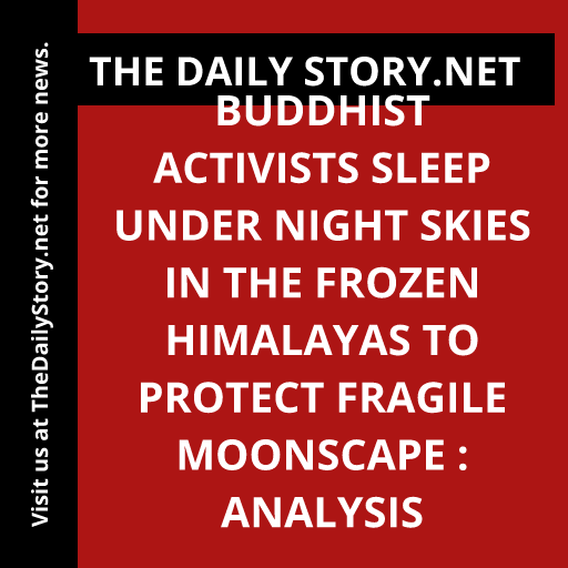 Buddhist Activists Sleep Under Night Skies in the Frozen Himalayas to Protect Fragile Moonscape : Analysis
