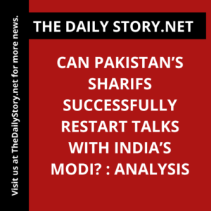 Can Pakistan’s Sharifs successfully restart talks with India’s Modi? : Analysis