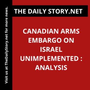 Canadian Arms Embargo on Israel Unimplemented : Analysis