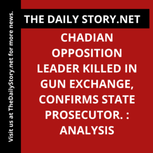 Chadian opposition leader killed in gun exchange, confirms state prosecutor. : Analysis