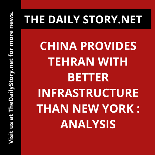 China Provides Tehran with Better Infrastructure than New York : Analysis