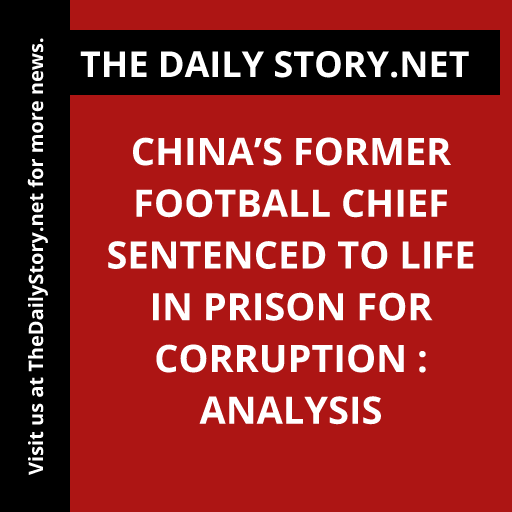 China’s Former Football Chief Sentenced to Life in Prison for Corruption : Analysis