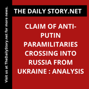 Claim of Anti-Putin Paramilitaries Crossing into Russia from Ukraine : Analysis