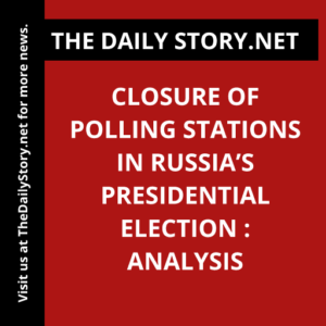 Closure of Polling Stations in Russia’s Presidential Election : Analysis