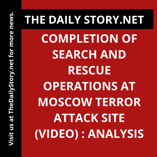 Completion of Search and Rescue Operations at Moscow Terror Attack Site (VIDEO) : Analysis