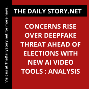 Concerns Rise Over Deepfake Threat Ahead of Elections with New AI Video Tools : Analysis