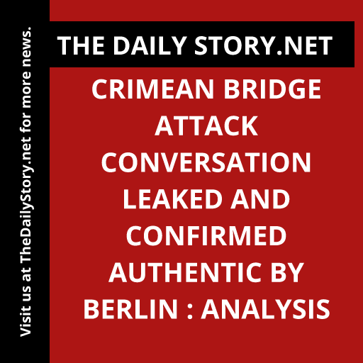 Crimean Bridge attack conversation leaked and confirmed authentic by Berlin : Analysis