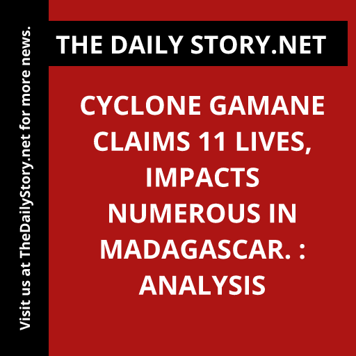 Cyclone Gamane claims 11 lives, impacts numerous in Madagascar. : Analysis