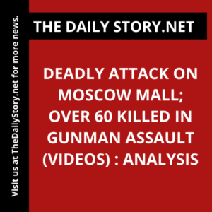 Deadly attack on Moscow mall; over 60 killed in gunman assault (videos) : Analysis