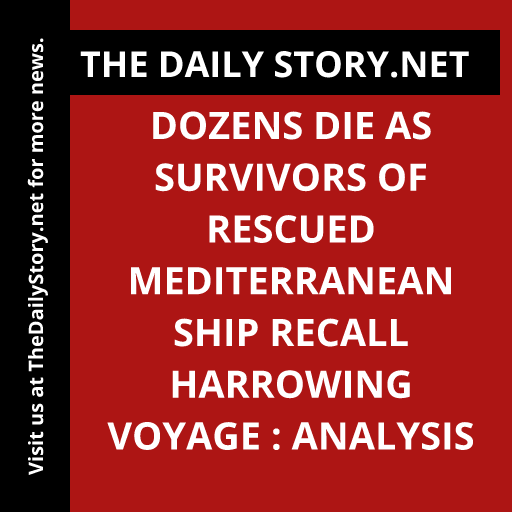 Dozens Die as Survivors of Rescued Mediterranean Ship Recall Harrowing Voyage : Analysis
